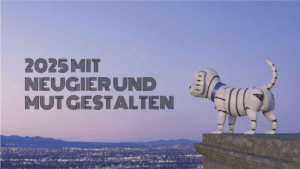 2025 mit Neugier und Mut gestalten